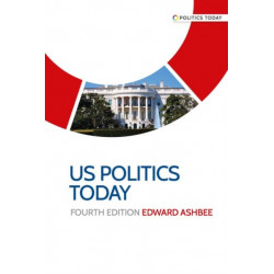 Us Politics Today: Fourth Edition