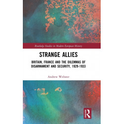 Strange Allies: Britain, France and the Dilemmas of Disarmament and Security, 1929-1933