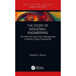 The Story of Industrial Engineering: The Rise from Shop-Floor Management to Modern Digital Engineering
