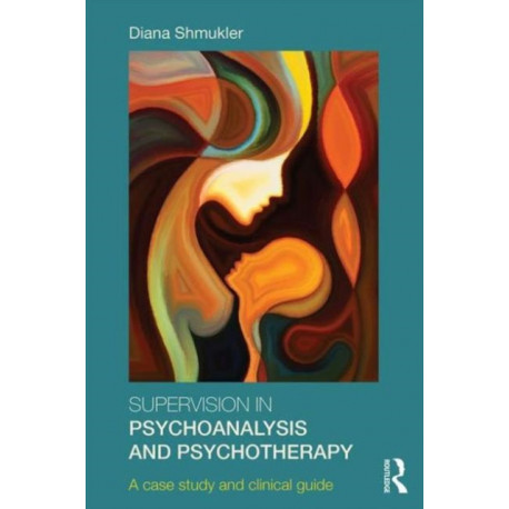 Supervision in Psychoanalysis and Psychotherapy: A Case Study and Clinical Guide