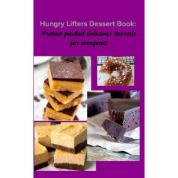 Hungry Lifters Dessert Book: Protein packed delicious desserts for everyone