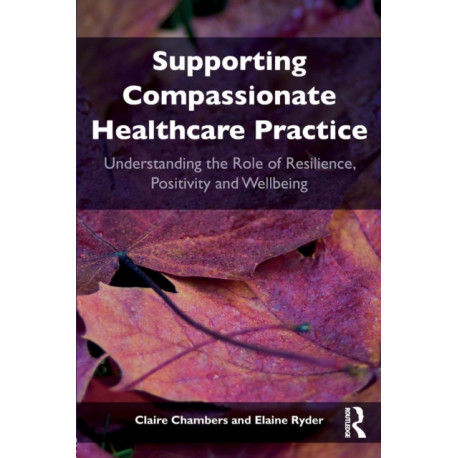 Supporting compassionate healthcare practice: Understanding the role of resilience, positivity and wellbeing