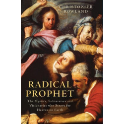 Radical Prophet: The Mystics, Subversives and Visionaries Who Foretold the End of the World