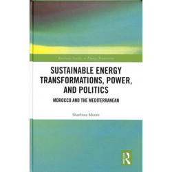 Sustainable Energy Transformations, Power and Politics: Morocco and the Mediterranean