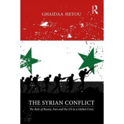 The Syrian Conflict: The Role of Russia, Iran and the US in a Global Crisis