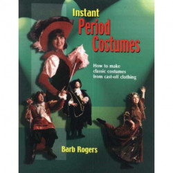 Instant Period Costumes: How To Make Classic Costumes From Cast-Off Clothing