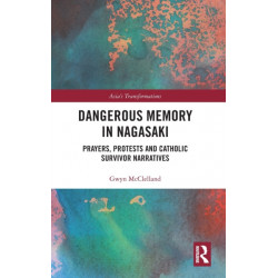 Dangerous Memory in Nagasaki: Prayers, Protests and Catholic Survivor Narratives