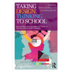 Taking Design Thinking to School: How the Technology of Design Can Transform Teachers, Learners, and Classrooms