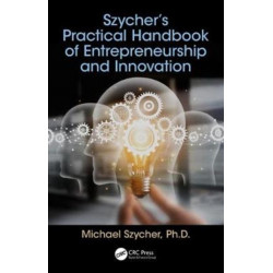 Szycher’s Practical Handbook of Entrepreneurship and Innovation