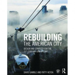 Rebuilding the American City: Design and Strategy for the 21st Century Urban Core