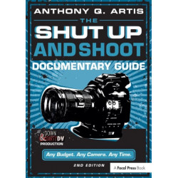 The Shut Up and Shoot Documentary Guide: A Down & Dirty DV Production