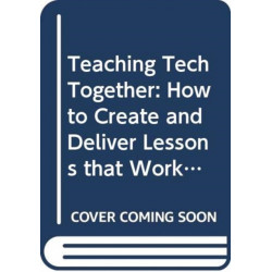 Teaching Tech Together: How to Make Your Lessons Work and Build a Teaching Community around Them