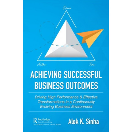 Achieving Successful Business Outcomes: Driving High Performance & Effective Transformations in a Continuously Evolving Business Environment