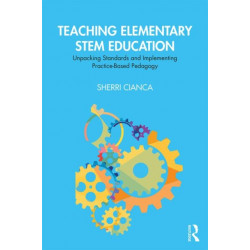Teaching Elementary STEM Education: Unpacking Standards and Implementing Practice-Based Pedagogy