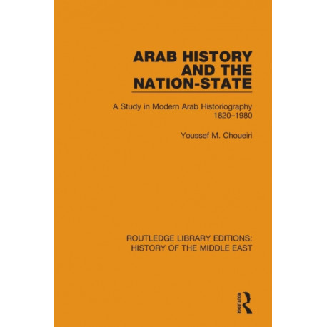 Arab History and the Nation-State: A Study in Modern Arab Historiography 1820-1980