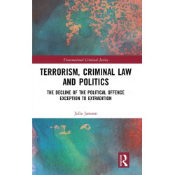 Terrorism, Criminal Law and Politics: The Decline of the Political Offence Exception to Extradition