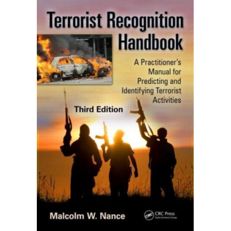 Terrorist Recognition Handbook: A Practitioner's Manual for Predicting and Identifying Terrorist Activities, Third Edition