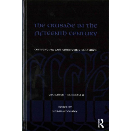 The Crusade in the Fifteenth Century: Converging and competing cultures