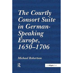 The Courtly Consort Suite in German-Speaking Europe, 1650-1706