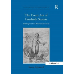 The Court Art of Friedrich Sustris: Patronage in Late Renaissance Bavaria