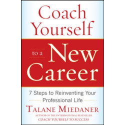Coach Yourself to a New Career: 7 Steps to Reinventing Your Professional Life