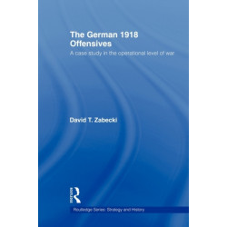 The German 1918 Offensives: A Case Study in The Operational Level of War