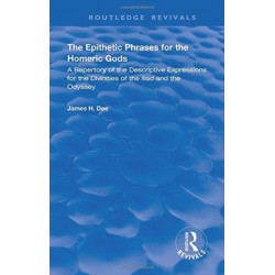 The Epithetic Phrases for the Homeric Gods: A Repertory of the Descriptive Expressions of the Divinities of the Iliad and the Odyssey