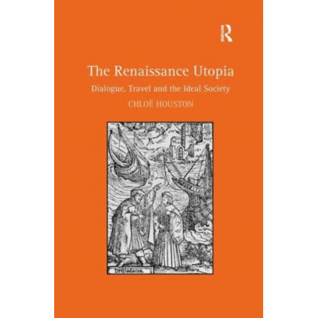 The Renaissance Utopia: Dialogue, Travel and the Ideal Society