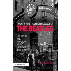 The Twenty-First-Century Legacy of the Beatles: Liverpool and Popular Music Heritage Tourism