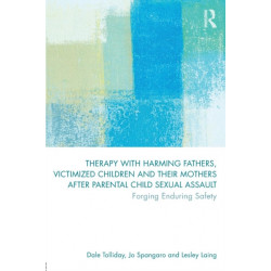 Therapy with Harming Fathers, Victimized Children and their Mothers after Parental Child Sexual Assault: Forging Enduring Safety