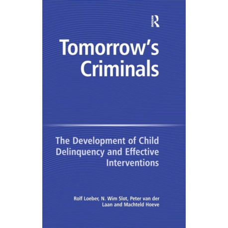 Tomorrow's Criminals: The Development of Child Delinquency and Effective Interventions