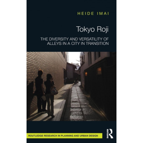 Tokyo Roji: The Diversity and Versatility of Alleys in a City in Transition