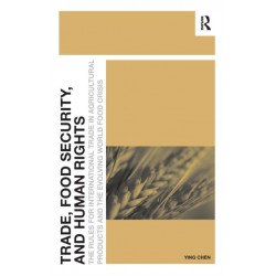 Trade, Food Security, and Human Rights: The Rules for International Trade in Agricultural Products and the Evolving World Food Crisis