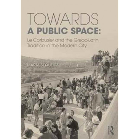 Towards a Public Space: Le Corbusier and the Greco-Latin Tradition in the Modern City