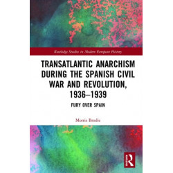 Transatlantic Anarchism during the Spanish Civil War and Revolution, 1936-1939: Fury Over Spain