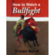 How to Watch a Bullfight