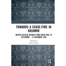 Towards a Ceasefire in Kashmir: British Official Reports from South Asia, 18 September – 31 December 1948