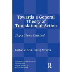 Towards a General Theory of Translational Action: Skopos Theory Explained