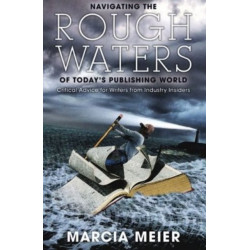 Navigating the Rough Waters of Today's Publishing World: Critical Advice for Writers from Industry Insiders
