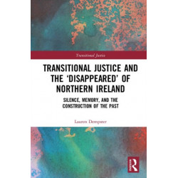 Transitional Justice and the ‘Disappeared’ of Northern Ireland: Silence, Memory, and the Construction of the Past