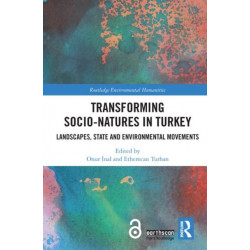 Transforming Socio-Natures in Turkey: Landscapes, State and Environmental Movements