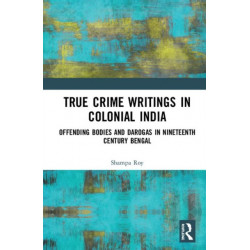 True Crime Writings in Colonial India: Offending Bodies and Darogas in Nineteenth-Century Bengal