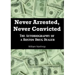 Never Arrested, Never Convicted: The Autobiography of a Boston Drug Dealer