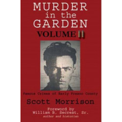 Murder in the Garden, Volume II: Famous Crimes of Early Fresno County