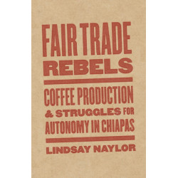 Fair Trade Rebels: Coffee Production and Struggles for Autonomy in Chiapas