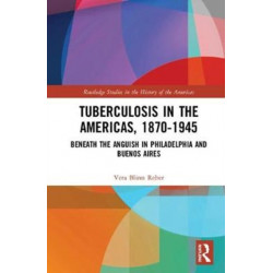 Tuberculosis in the Americas, 1870-1945: Beneath the Anguish in Philadelphia and Buenos Aires