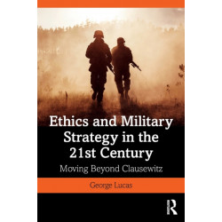 Ethics and Military Strategy in the 21st Century: Moving Beyond Clausewitz