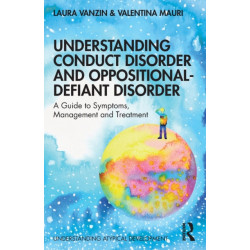Understanding Conduct Disorder and Oppositional-Defiant Disorder: A guide to symptoms, management and treatment