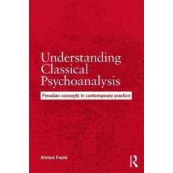 Understanding Classical Psychoanalysis: Freudian concepts in contemporary practice