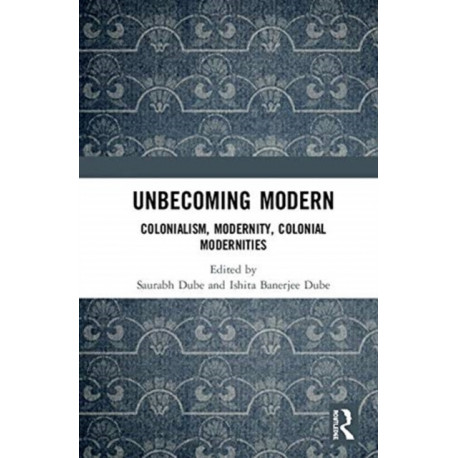 Unbecoming Modern: Colonialism, Modernity, Colonial Modernities